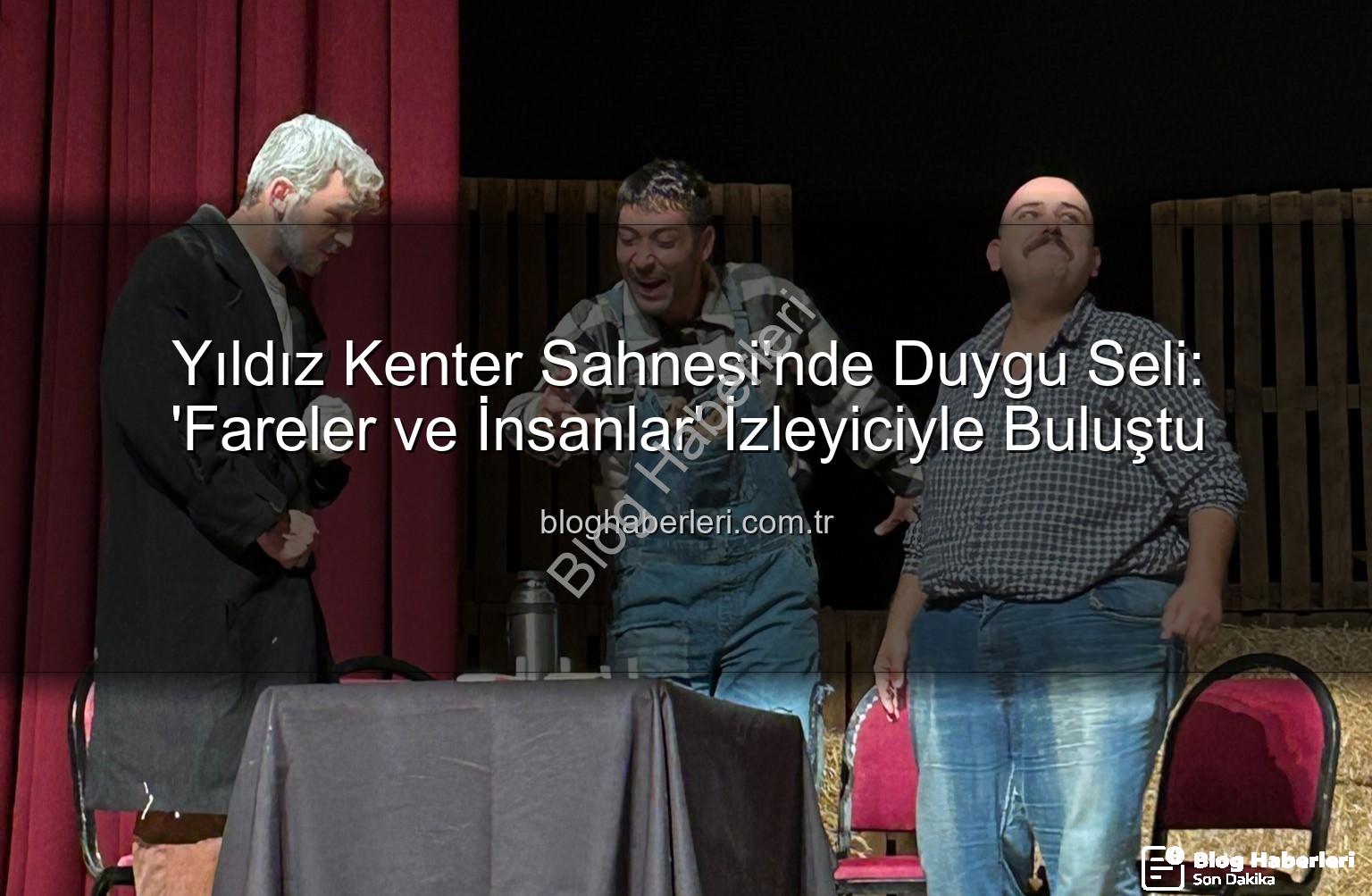 Fareler ve İnsanlar - Yıldız Kenter Sahnesi'nde Duygu Seli: 'Fareler ve İnsanlar' İzleyiciyle Buluştu