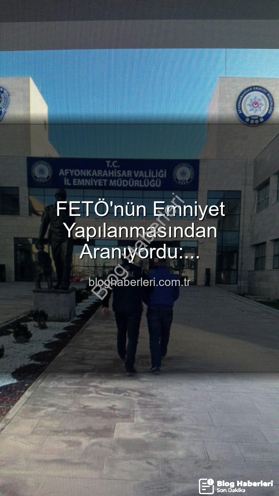 FETÖ emniyet yapılanması - FETÖ'nün Emniyet Yapılanmasından Aranıyordu: Afyonkarahisar'da Nefes Kesen Operasyonla Yakalandı