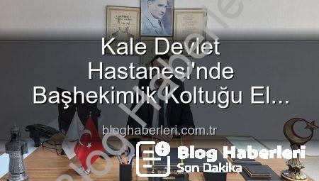 Kale Devlet Hastanesi’nde Başhekimlik Koltuğu El Değiştirdi: Genç İsim Göreve Başladı