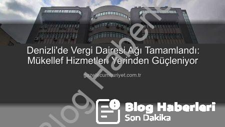 Denizli’de Vergi Dairesi Ağı Tamamlandı: Mükellef Hizmetlerinde Yeni Dönem Başlıyor