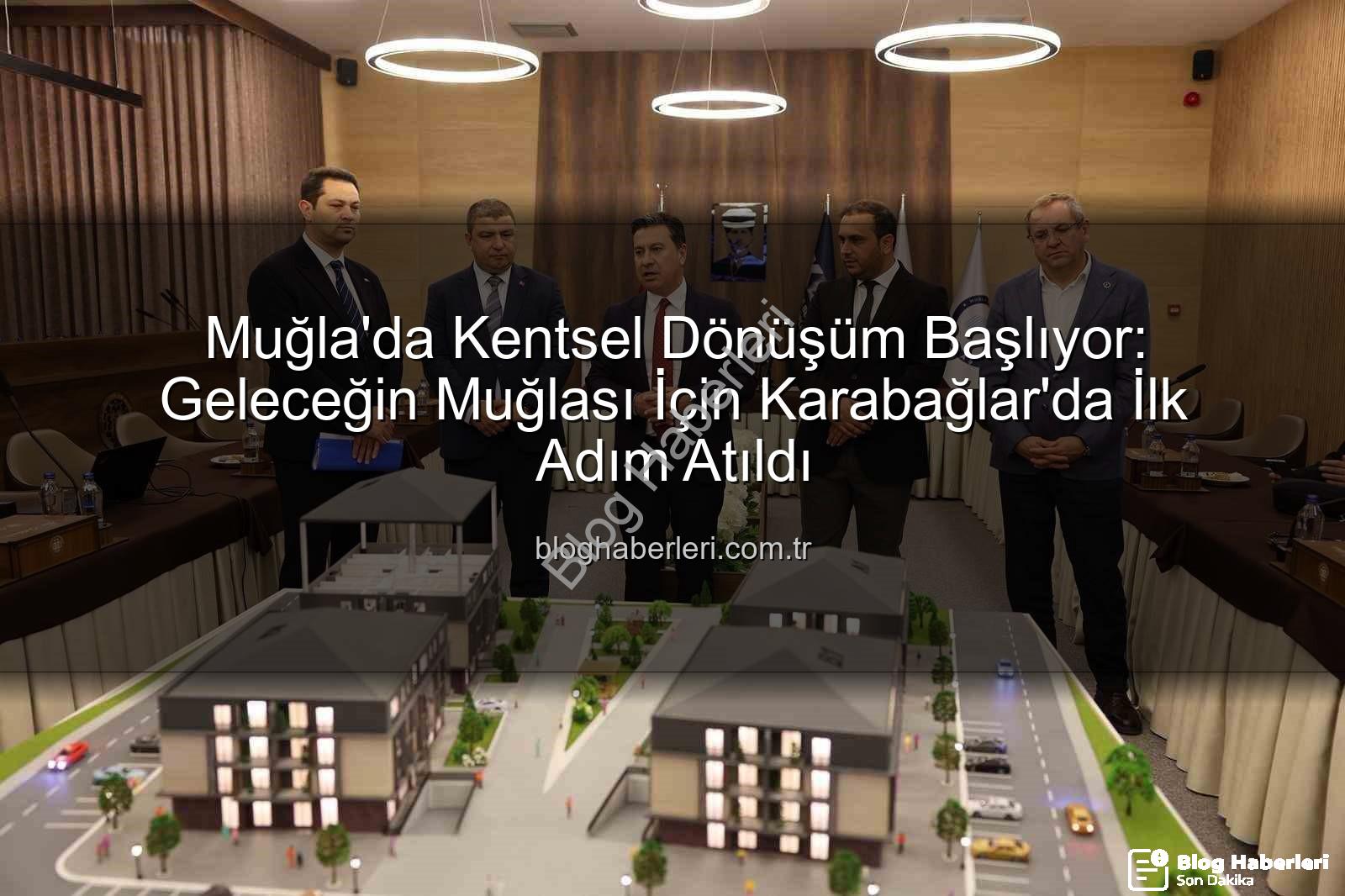 Muğla kentsel dönüşüm - Muğla'da Kentsel Dönüşüm Başlıyor: Geleceğin Muğlası İçin Karabağlar'da İlk Adım Atıldı