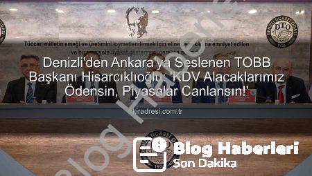 Denizli’den Ankara’ya Seslendi: Hisarcıklıoğlu’ndan KDV Alacağı Talebi Piyasaları Canlandıracak Mı?