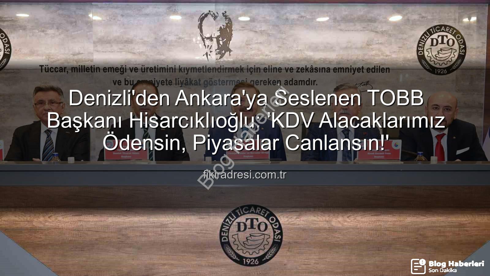 KDV alacağı - Denizli'den Ankara'ya Seslendi: Hisarcıklıoğlu'ndan KDV Alacağı Talebi Piyasaları Canlandıracak Mı?