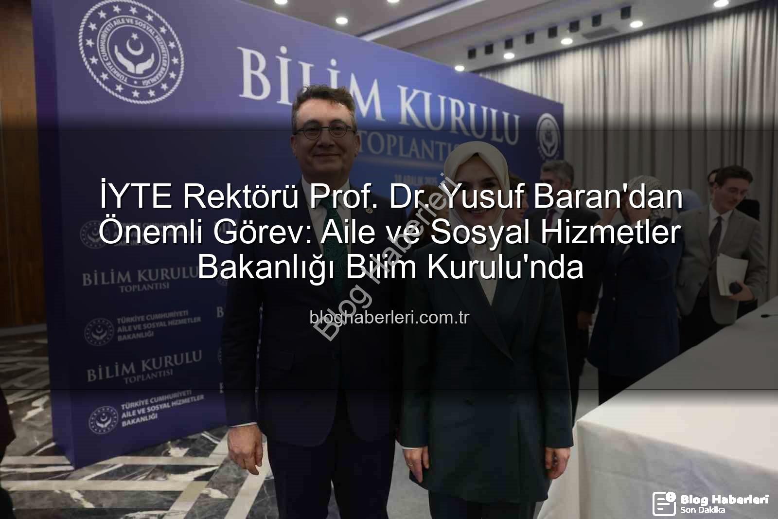 Yusuf Baran Bilim Kurulu - İYTE Rektörü Prof. Dr. Yusuf Baran'dan Önemli Görev: Aile ve Sosyal Hizmetler Bakanlığı Bilim Kurulu'nda