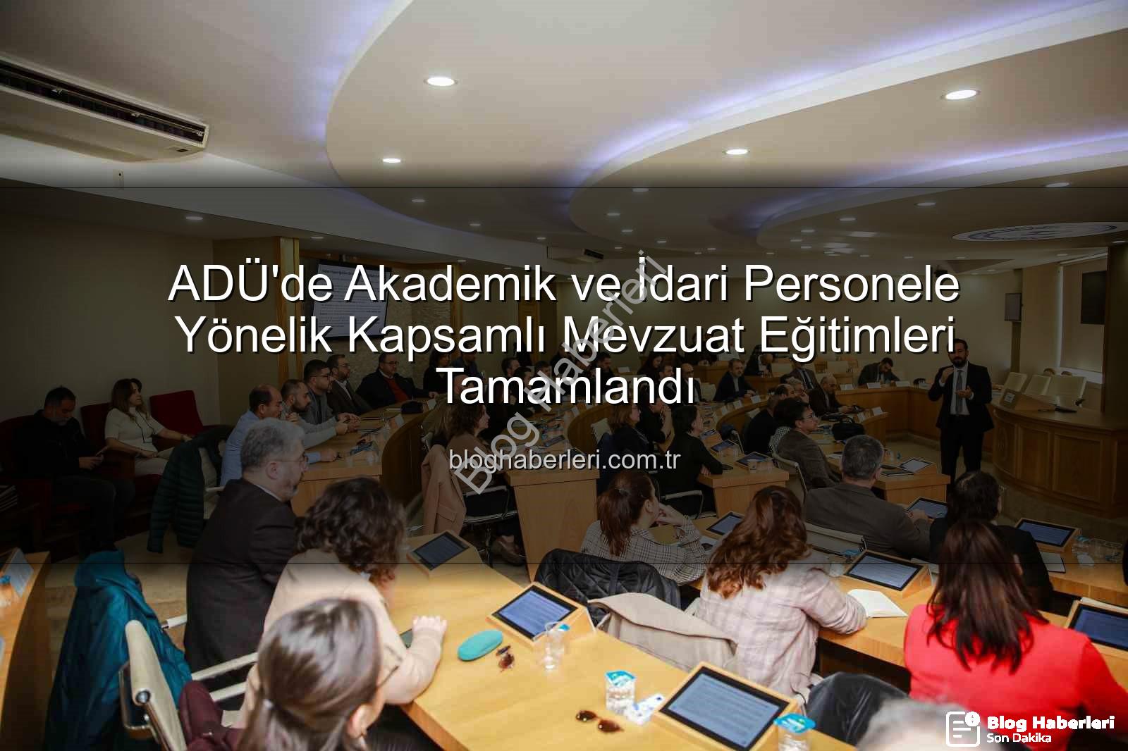 mevzuat eğitimleri - ADÜ'de Akademik ve İdari Personele Yönelik Kapsamlı Mevzuat Eğitimleri Tamamlandı