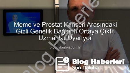 Meme ve Prostat Kanseri Arasındaki Gizli Genetik Bağlantı Ortaya Çıktı: Uzmanlar Uyarıyor
