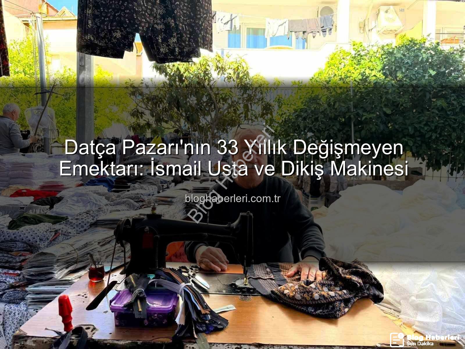 Datça Pazarı - Datça Pazarı'nın 33 Yıllık Değişmeyen Emektarı: İsmail Usta ve Dikiş Makinesi