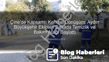 Çine’de Kapsamlı Kentsel Dönüşüm: Aydın Büyükşehir Ekipleri Sahada Temizlik ve Bakım Atağı Başlattı