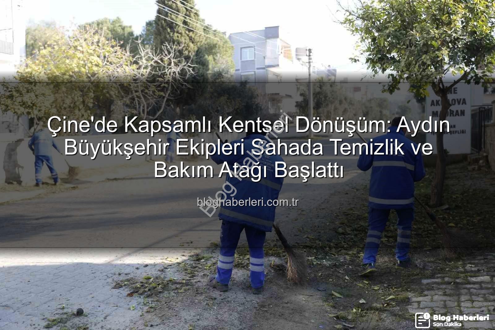 Çine'de Kapsamlı Kentsel Dönüşüm: Aydın Büyükşehir Ekipleri Sahada Temizlik ve Bakım Atağı Başlattı