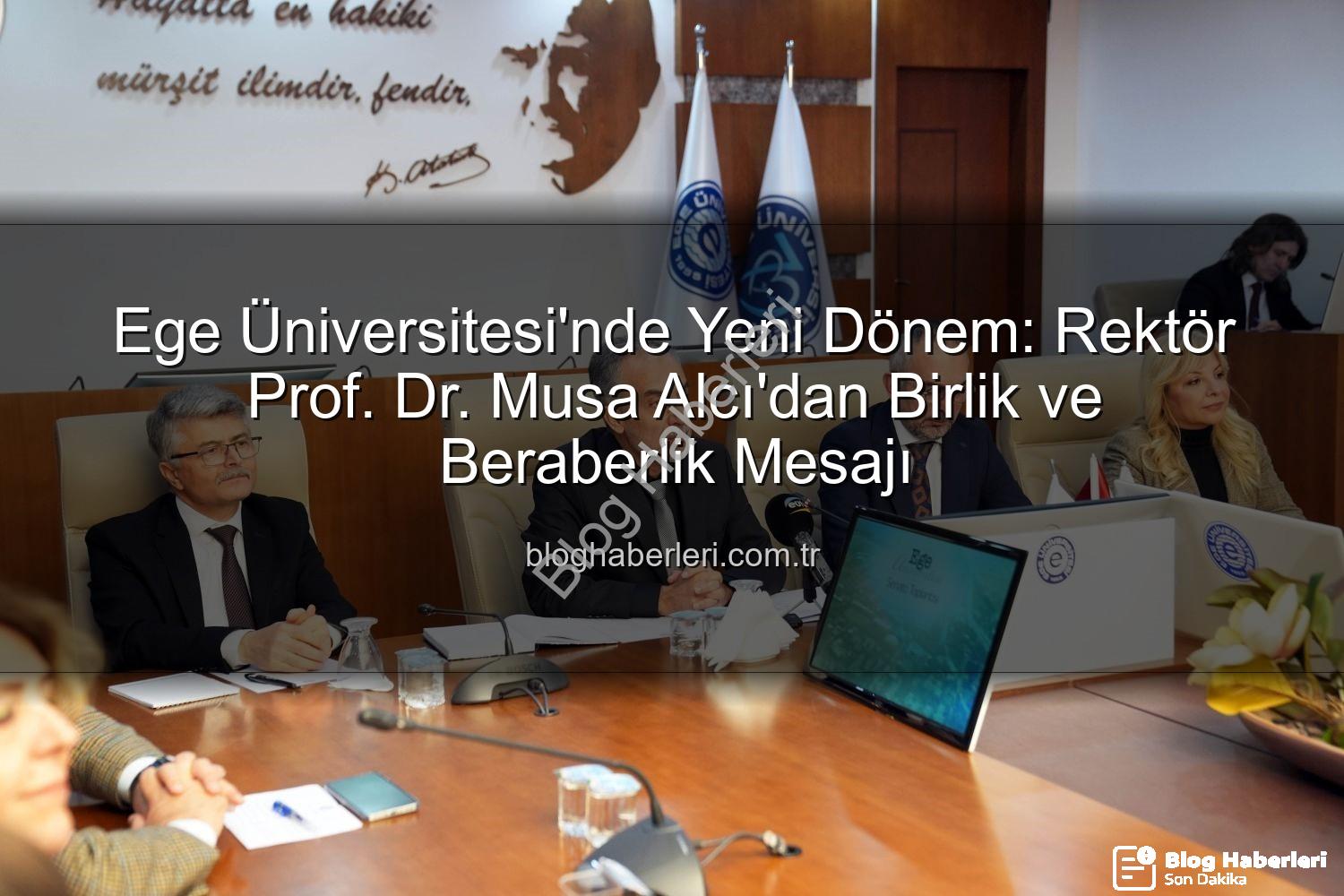 Ege Üniversitesi Rektörü - Ege Üniversitesi'nde Yeni Dönem: Rektör Prof. Dr. Musa Alcı'dan Birlik ve Beraberlik Mesajı