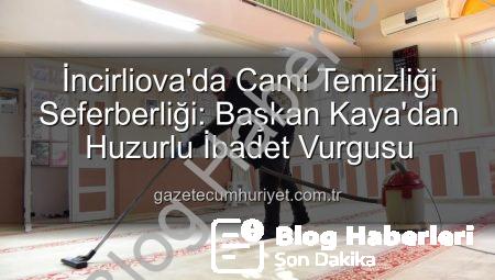 İncirliova’da Cami Temizliği Tam Gaz: Başkan Kaya’dan Huzurlu İbadet Vurgusu