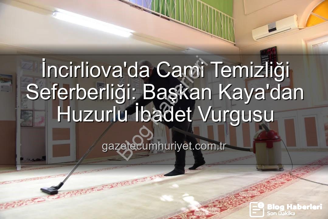 cami temizliği - İncirliova'da Cami Temizliği Tam Gaz: Başkan Kaya'dan Huzurlu İbadet Vurgusu