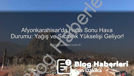 Afyonkarahisar’da Hafta Sonu Hava Durumu: Yağış ve Sıcaklık Yükselişi Geliyor!