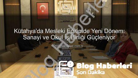 Kütahya’da Mesleki Eğitimde Yeni Dönem: Sanayi ve Okul İş Birliği Güçleniyor