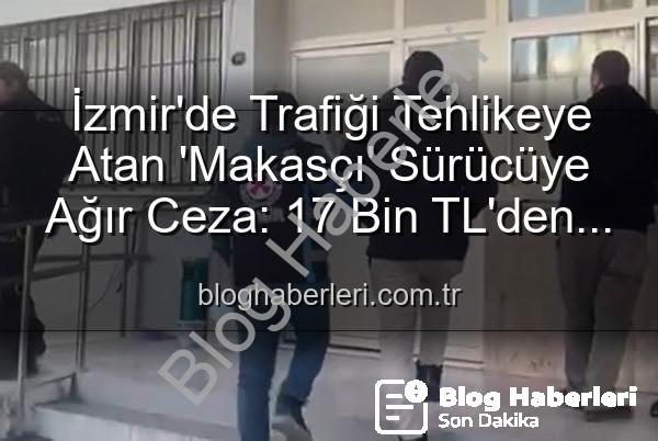makas atan sürücü - İzmir'de Trafiği Tehlikeye Atan 'Makasçı' Sürücüye Ağır Ceza: 17 Bin TL'den Fazla Para ve Ehliyetine El Konuldu!