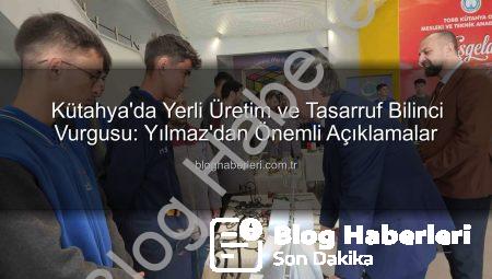 Kütahya’da Yerli Üretim ve Tasarruf Bilinci Vurgusu: Yılmaz’dan Önemli Açıklamalar