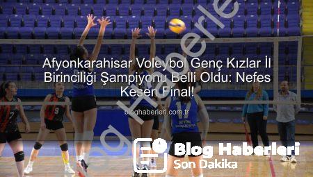 Afyonkarahisar Voleybol Genç Kızlar İl Birinciliği Şampiyonu Belli Oldu: Nefes Kesen Final!