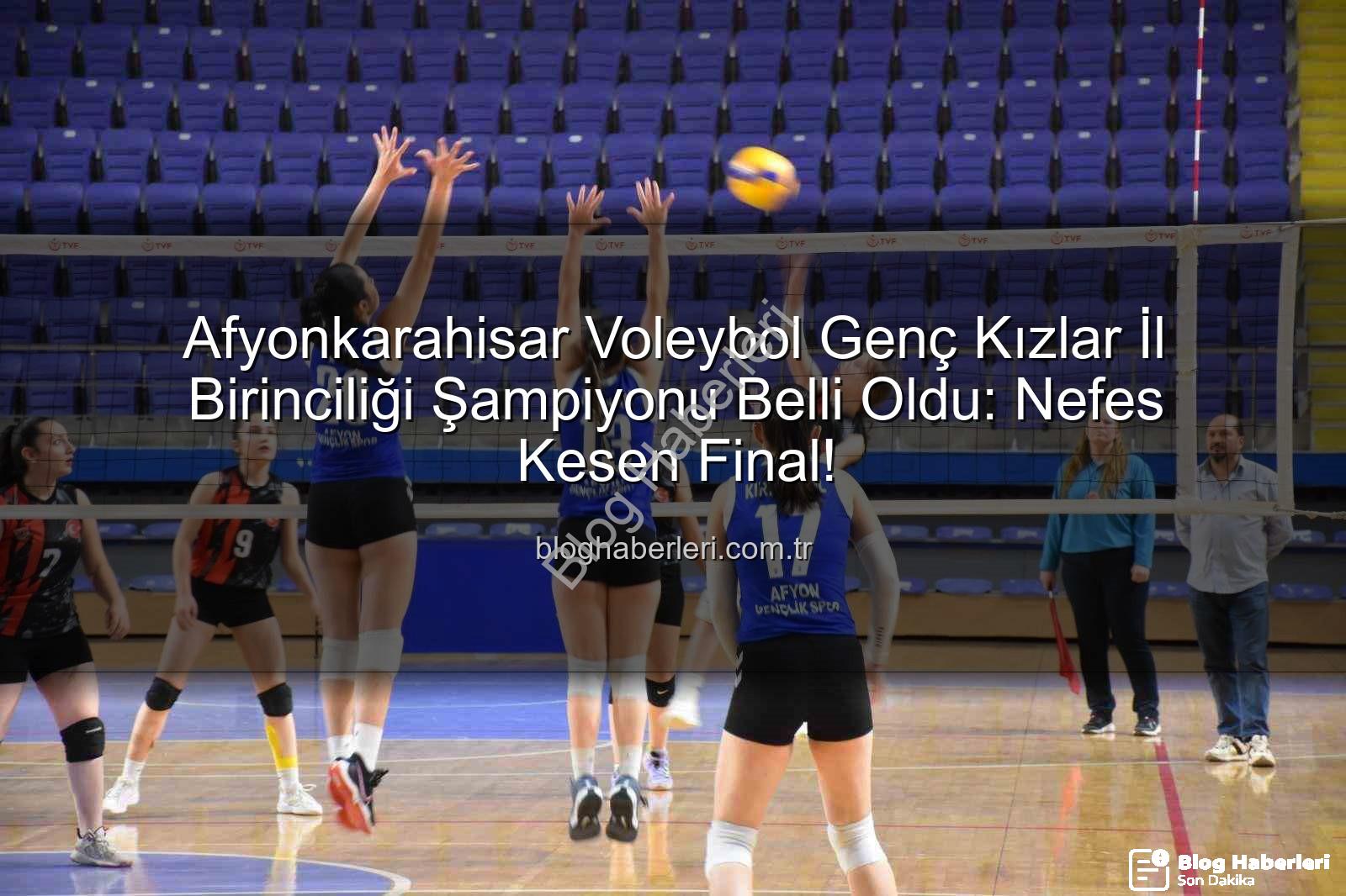 Voleybol Genç Kızlar - Afyonkarahisar Voleybol Genç Kızlar İl Birinciliği Şampiyonu Belli Oldu: Nefes Kesen Final!