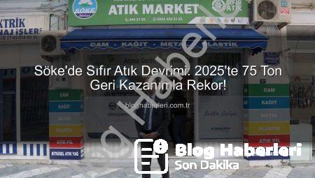 Söke’de Sıfır Atık Devrimi: 2025’te 75 Ton Geri Kazanımla Rekor!