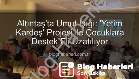 Altıntaş’ta Umut Işığı: ‘Yetim Kardeş’ Projesi ile Çocuklara Destek Eli Uzatılıyor