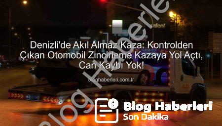 Denizli’de Akıl Almaz Kaza: Kontrolden Çıkan Otomobil Zincirleme Kazaya Yol Açtı, Can Kaybı Yok!