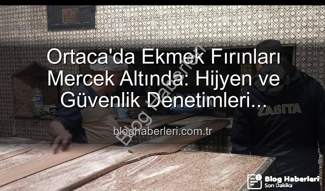 Ortaca ekmek fırınları - Ortaca'da Ekmek Fırınları Mercek Altında: Hijyen ve Güvenlik Denetimleri Yoğunlaştı