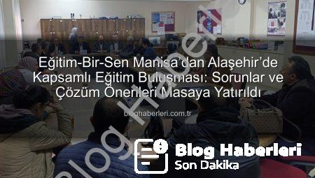 Eğitim-Bir-Sen Manisa’dan Alaşehir’de Kapsamlı Eğitim Buluşması: Sorunlar ve Çözüm Önerileri Masaya Yatırıldı