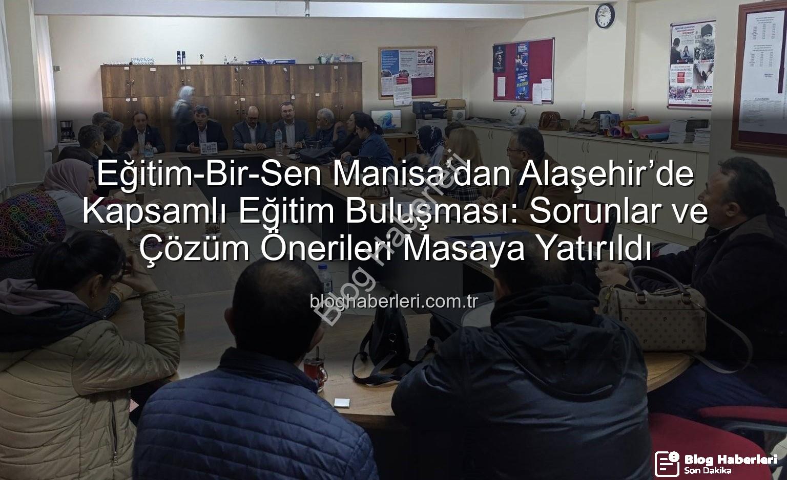 Eğitim-Bir-Sen Alaşehir - Eğitim-Bir-Sen Manisa’dan Alaşehir’de Kapsamlı Eğitim Buluşması: Sorunlar ve Çözüm Önerileri Masaya Yatırıldı