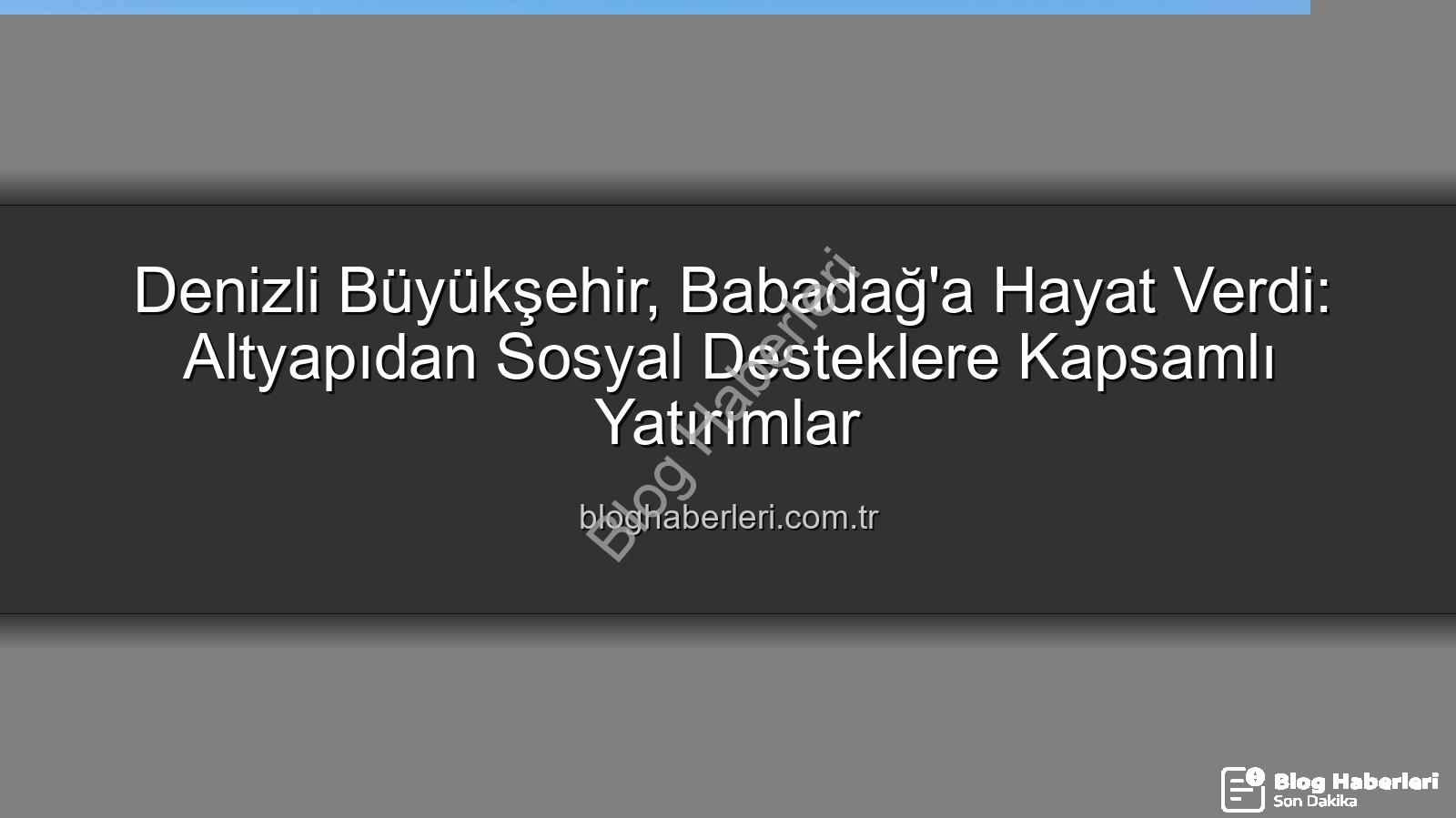 Denizli Büyükşehir, Babadağ'a Hayat Verdi: Altyapıdan Sosyal Desteklere Kapsamlı Yatırımlar