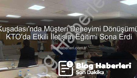 Kuşadası’nda Müşteri Deneyimi Dönüşümü: KTO’da Etkili İletişim Eğitimi Sona Erdi