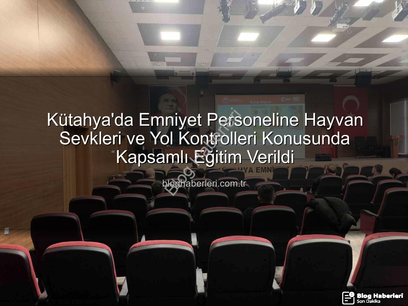 hayvan sevkleri yol kontrolleri - Kütahya'da Emniyet Personeline Hayvan Sevkleri ve Yol Kontrolleri Konusunda Kapsamlı Eğitim Verildi
