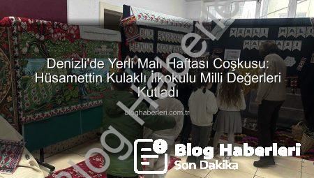 Denizli’de Yerli Malı Haftası Coşkusu: Hüsamettin Kulaklı İlkokulu Milli Değerleri Kutladı