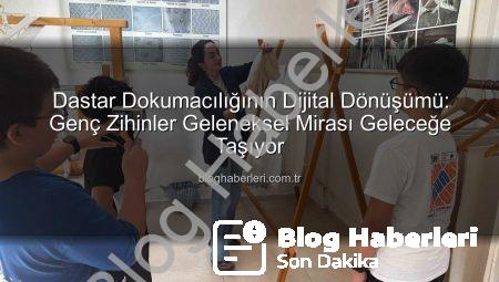 Dastar Dokumacılığının Dijital Dönüşümü: Genç Zihinler Geleneksel Mirası Geleceğe Taşıyor