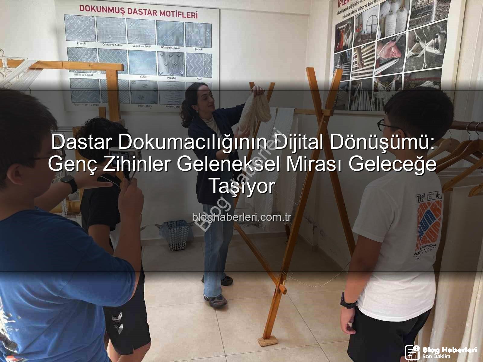 dastar dokumacılığı - Dastar Dokumacılığının Dijital Dönüşümü: Genç Zihinler Geleneksel Mirası Geleceğe Taşıyor