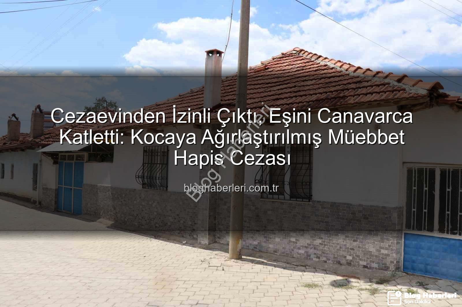 kadın cinayeti - Cezaevinden İzinli Çıktı, Eşini Canavarca Katletti: Kocaya Ağırlaştırılmış Müebbet Hapis Cezası