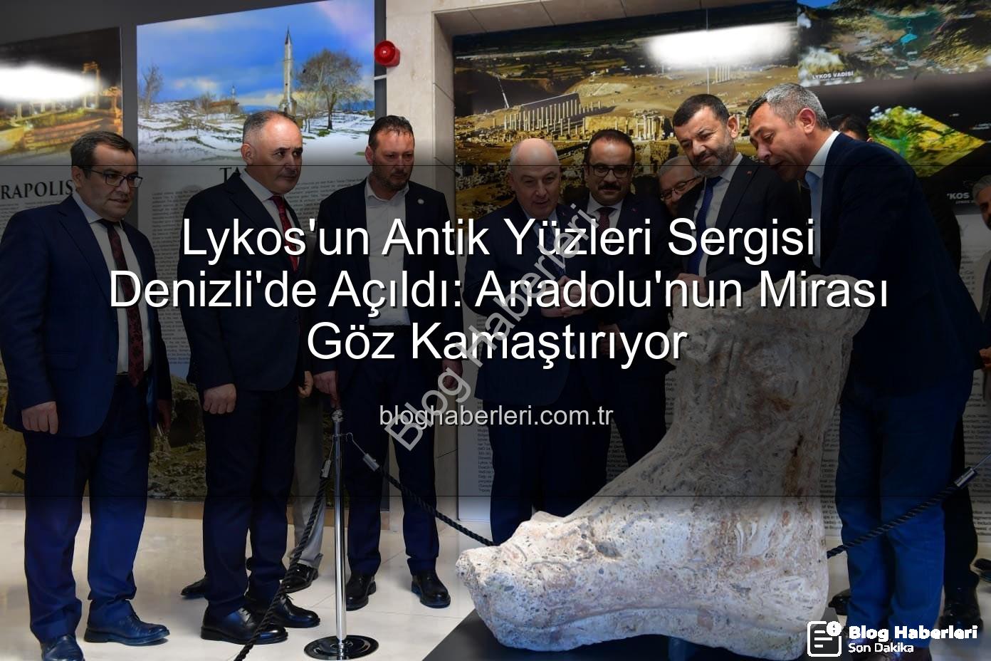 Lykos'un Antik Yüzleri - Lykos'un Antik Yüzleri Sergisi Denizli'de Açıldı: Anadolu'nun Mirası Göz Kamaştırıyor